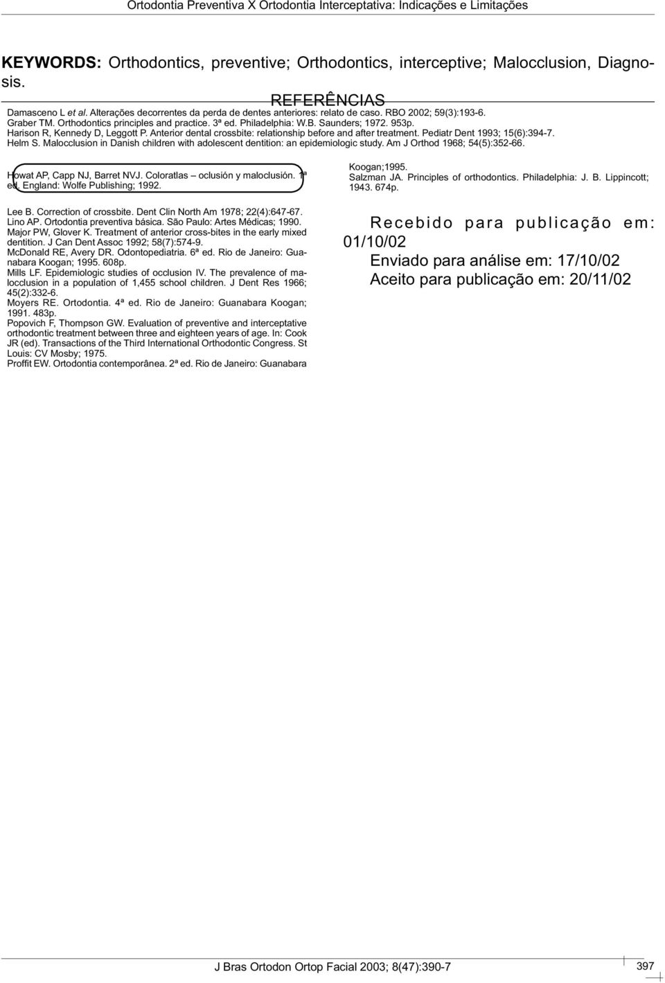 Anterior dental crossbite: relationship before and after treatment. Pediatr Dent 1993; 15(6):394-7. Helm S. Malocclusion in Danish children with adolescent dentition: an epidemiologic study.