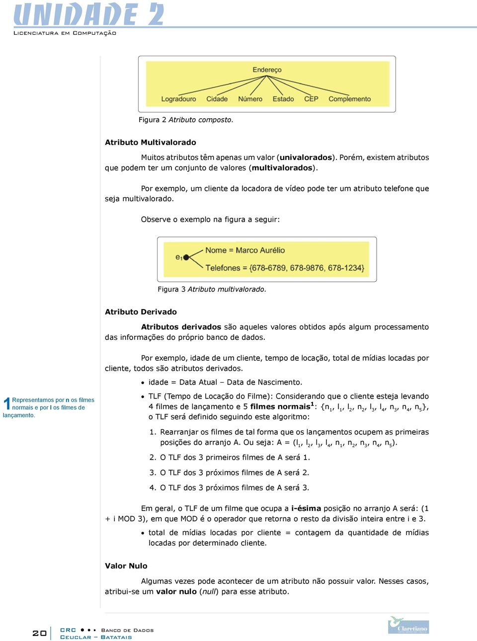 Atributo Derivado Atributos derivados são aqueles valores obtidos após algum processamento das informações do próprio banco de dados.