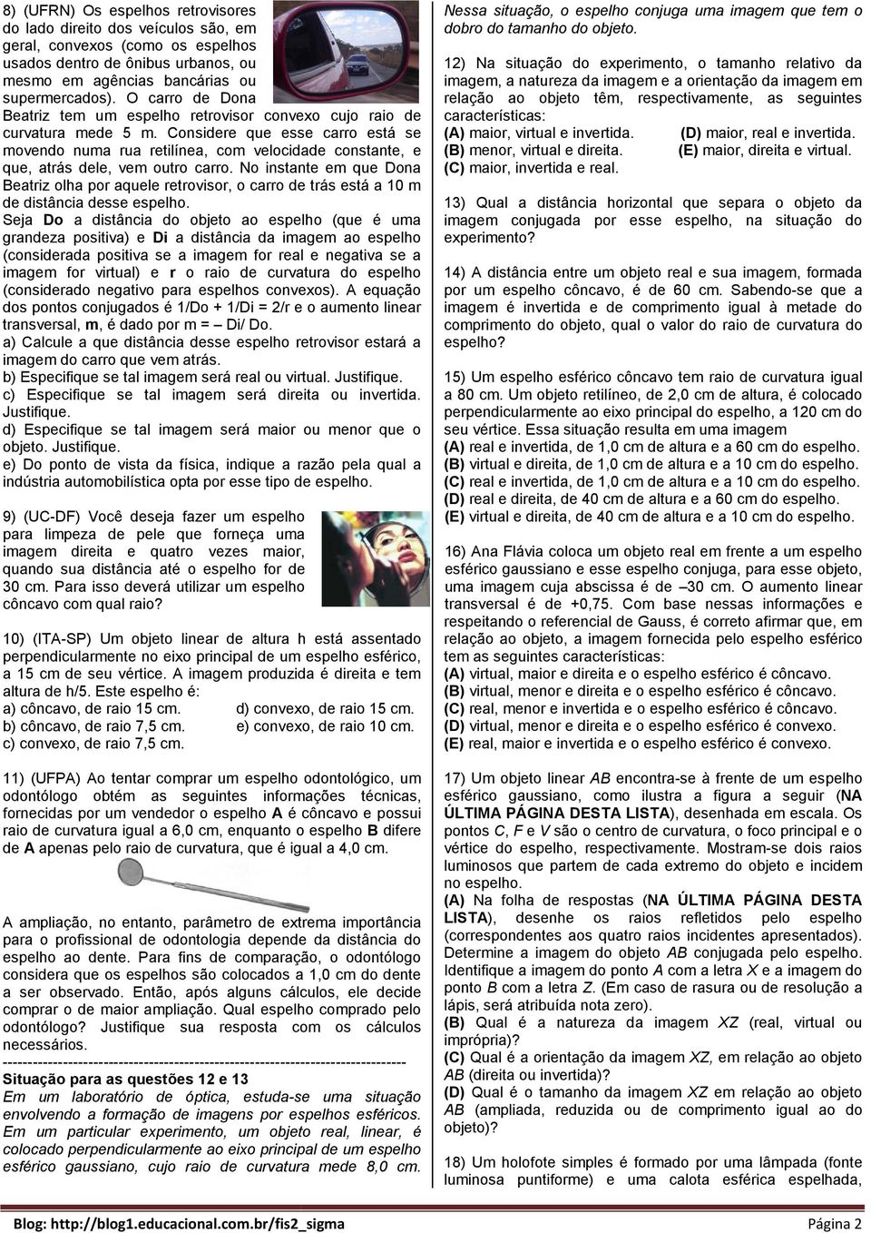 Considere que esse carro está se movendo numa rua retilínea, com velocidade constante, e que, atrás dele, vem outro carro.