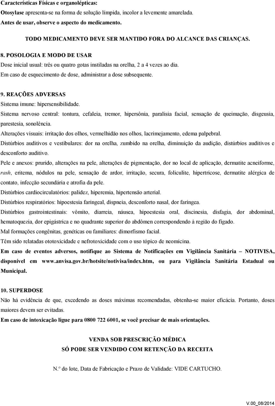 Em caso de esquecimento de dose, administrar a dose subsequente. 9. REAÇÕES ADVERSAS Sistema imune: hipersensibilidade.