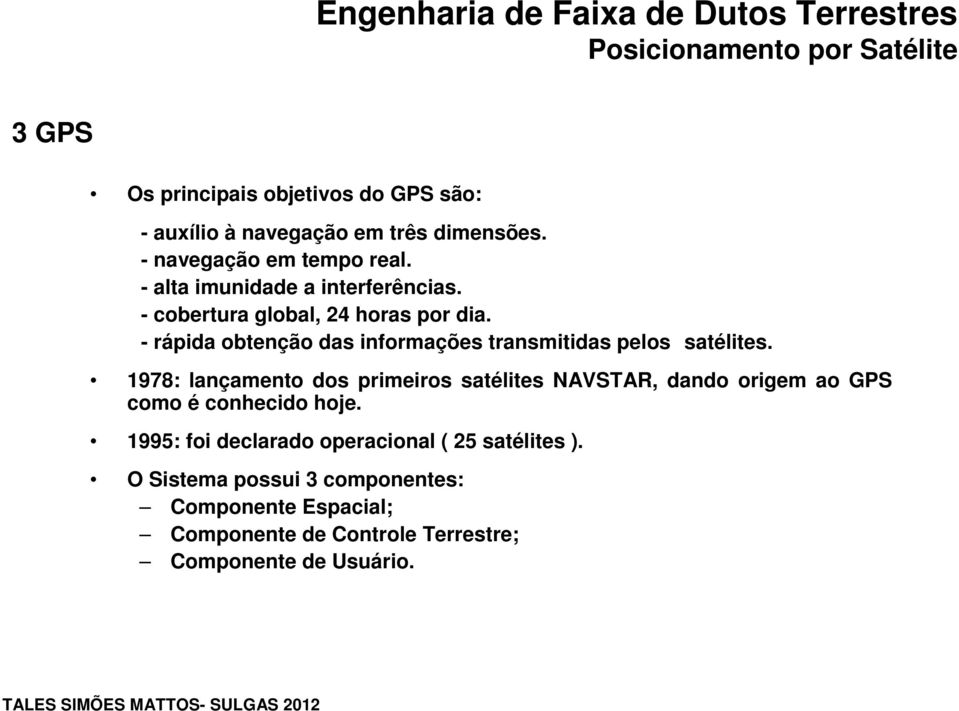 - rápida obtenção das informações transmitidas pelos satélites.