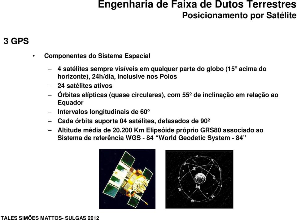 relação ao Equador Intervalos longitudinais de 60º Cada órbita suporta 04 satélites, defasados de 90º Altitude