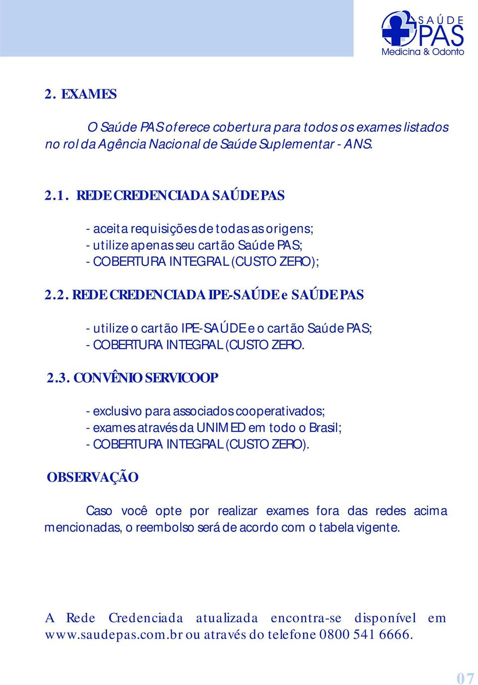 2. REDE CREDENCIADA IPE-SAÚDE e SAÚDE PAS - utilize o cartão IPE-SAÚDE e o cartão Saúde PAS; - COBERTURA INTEGRAL (CUSTO ZERO. 2.3.