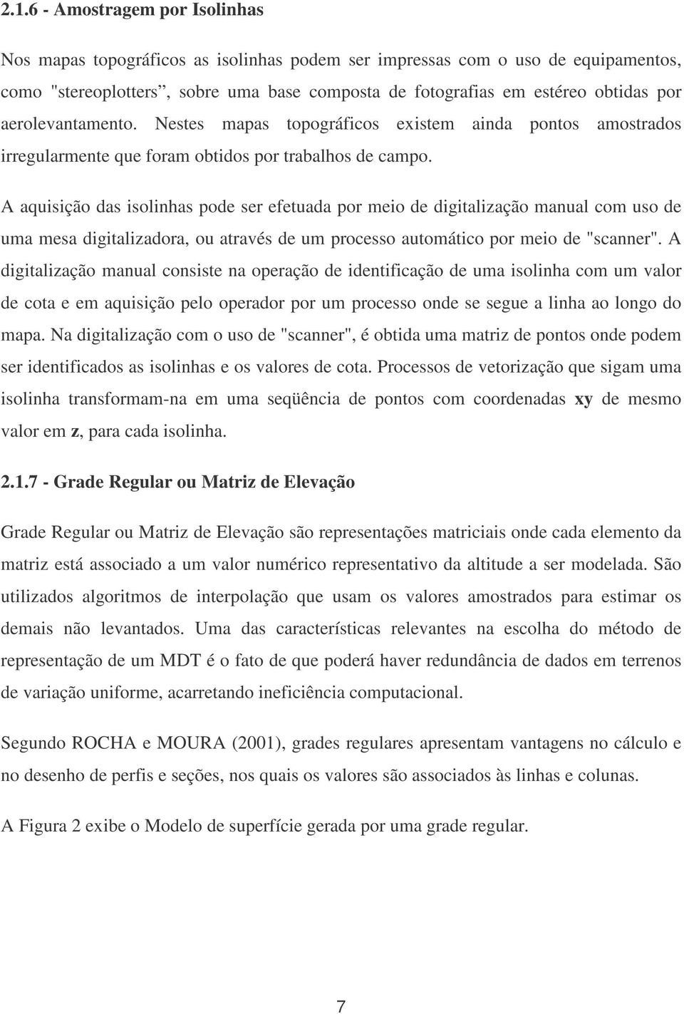 A aquisição das isolinhas pode ser efetuada por meio de digitalização manual com uso de uma mesa digitalizadora, ou através de um processo automático por meio de "scanner".