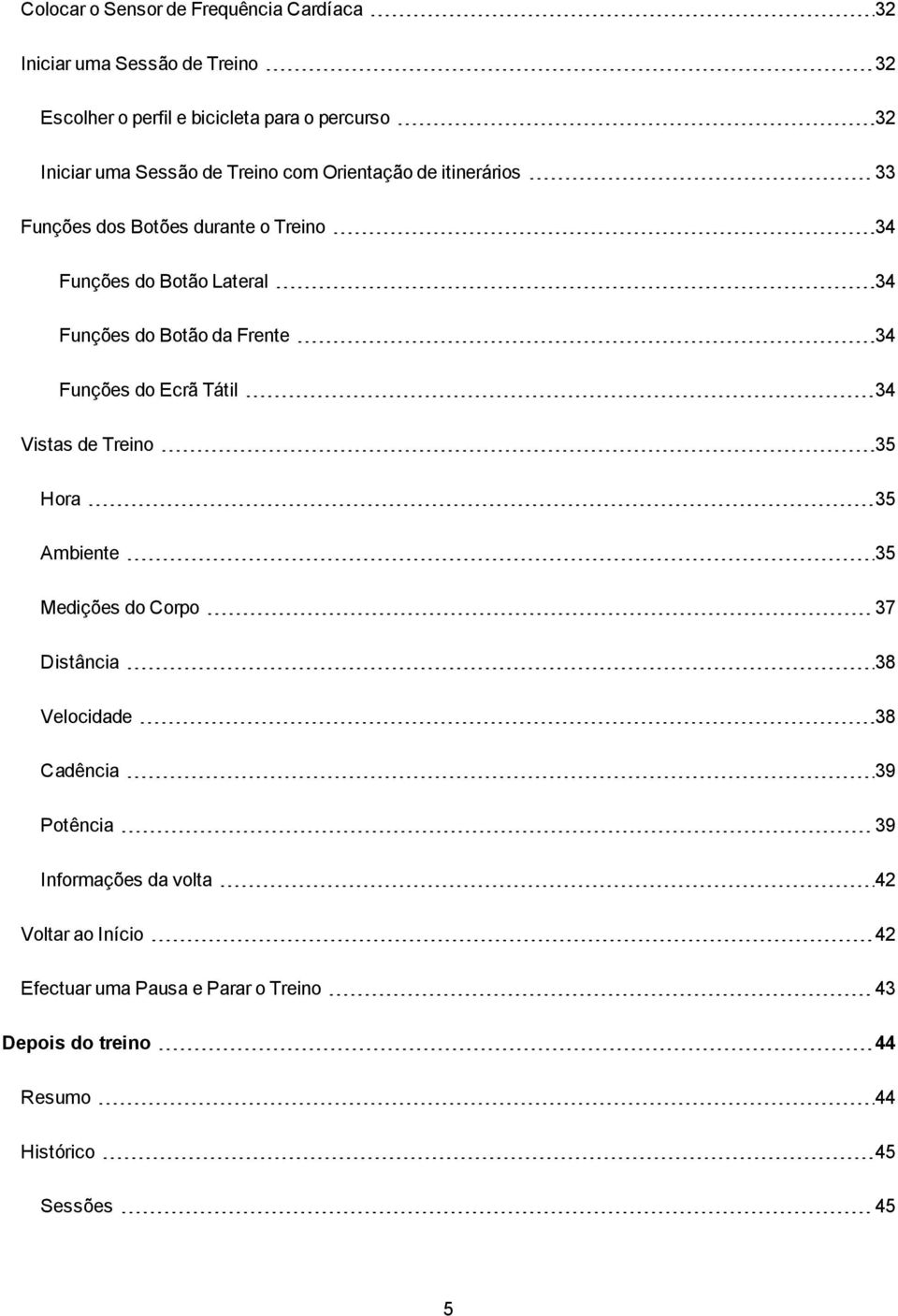 Frente 34 Funções do Ecrã Tátil 34 Vistas de Treino 35 Hora 35 Ambiente 35 Medições do Corpo 37 Distância 38 Velocidade 38 Cadência 39
