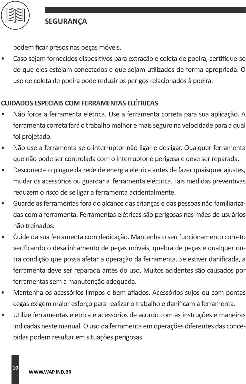 O uso de coleta de poeira pode reduzir os perigos relacionados à poeira. CUIDADOS ESPECIAIS COM FERRAMENTAS ELÉTRICAS Não force a ferramenta elétrica. Use a ferramenta correta para sua aplicação.