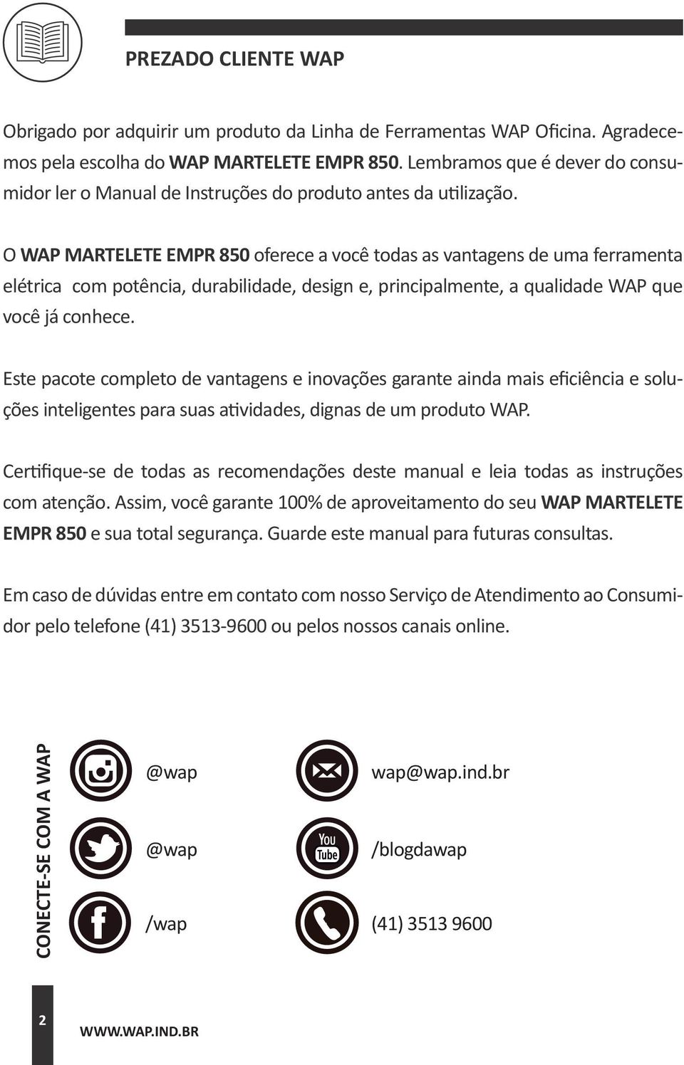 O WAP MARTELETE EMPR 850 oferece a você todas as vantagens de uma ferramenta elétrica com potência, durabilidade, design e, principalmente, a qualidade WAP que você já conhece.