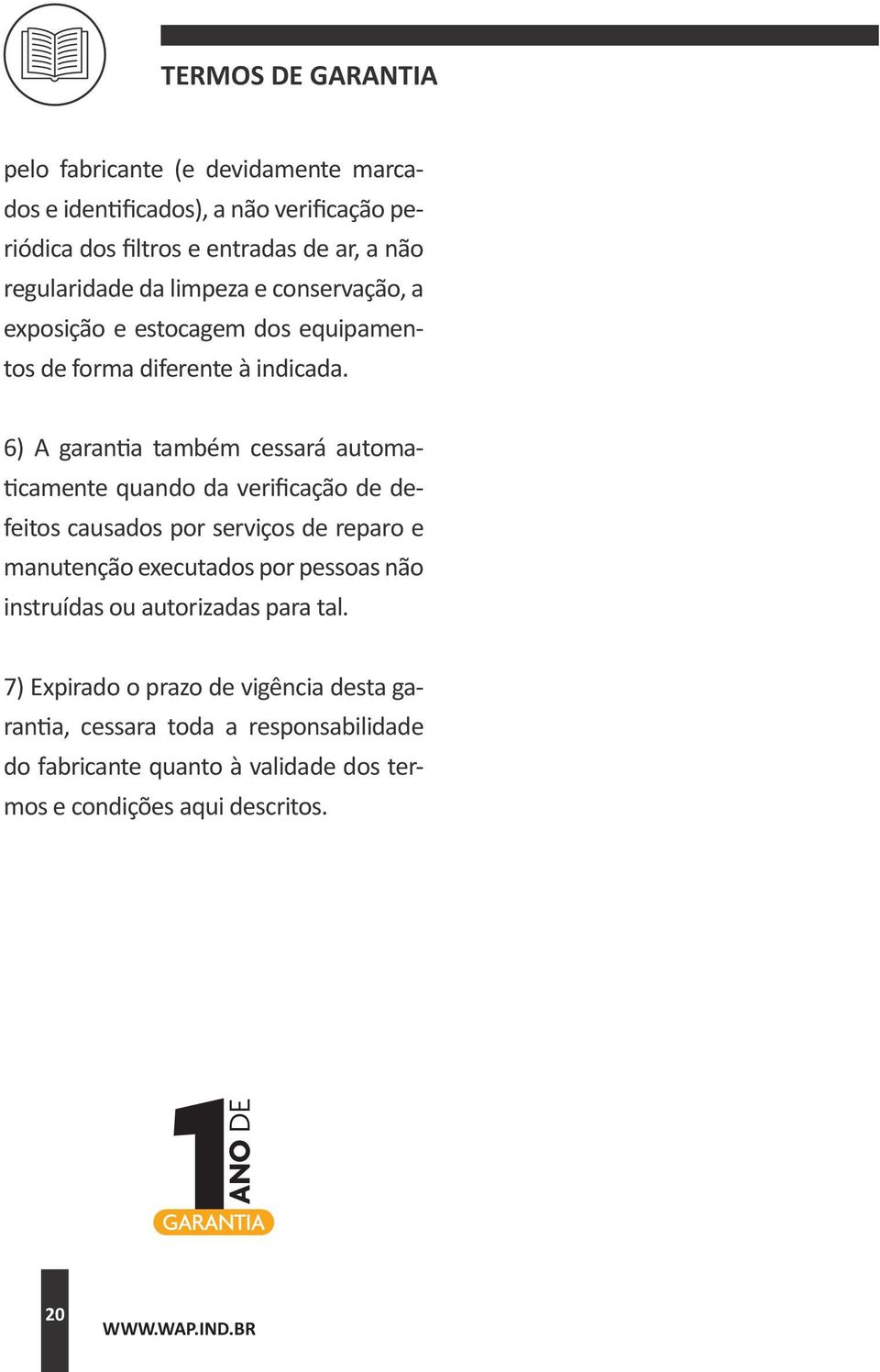 6) A garantia também cessará automaticamente quando da verificação de defeitos causados por serviços de reparo e manutenção executados por pessoas