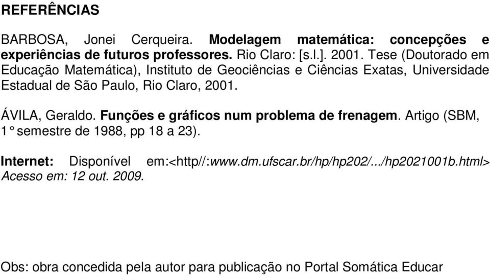 ÁVILA, Geraldo. Funções e gráficos num problema de frenagem. Artigo (SBM, 1 semestre de 1988, pp 18 a 23).