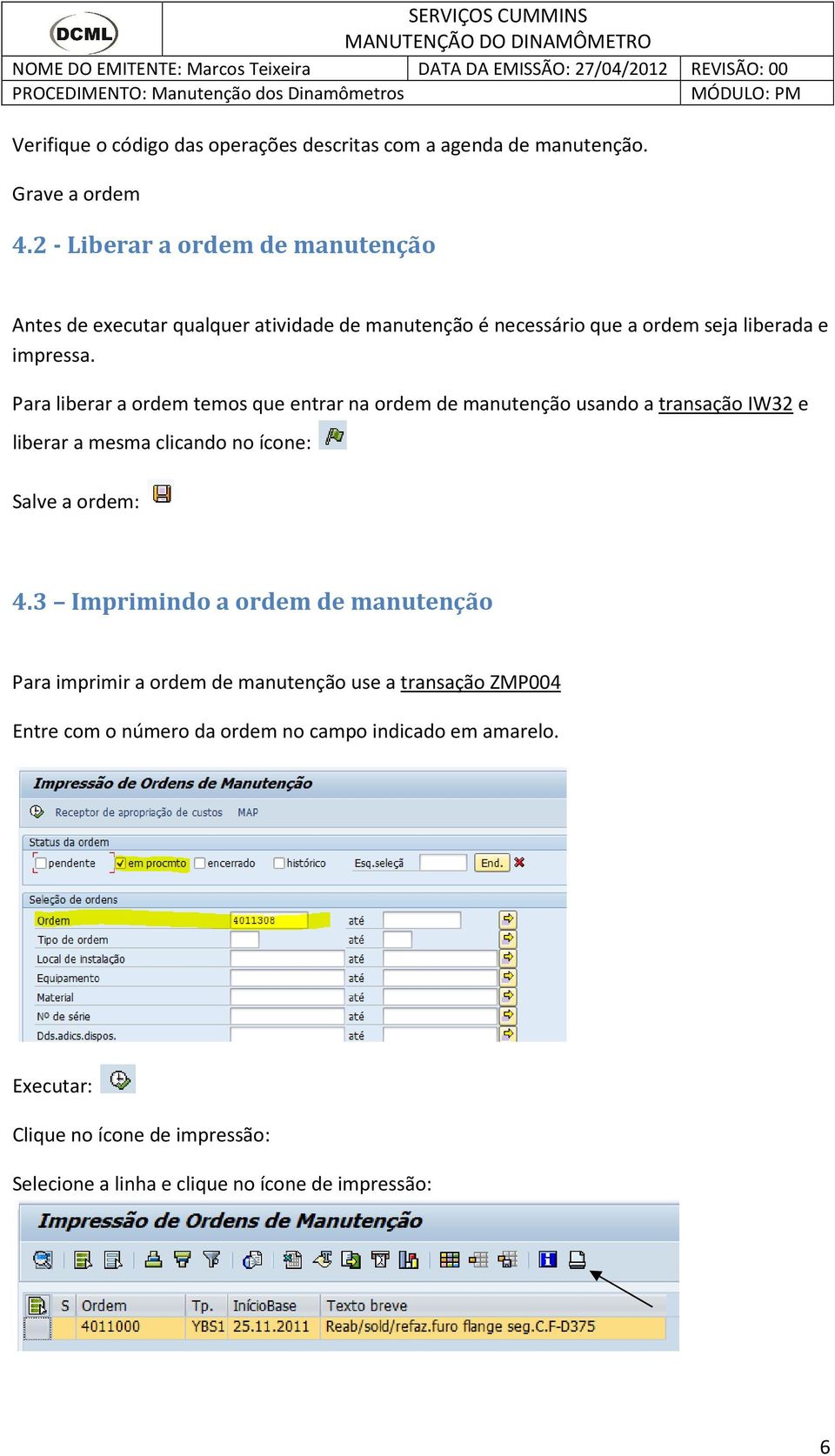 Para liberar a ordem temos que entrar na ordem de manutenção usando a transação IW32 e liberar a mesma clicando no ícone: Salve a ordem: 4.