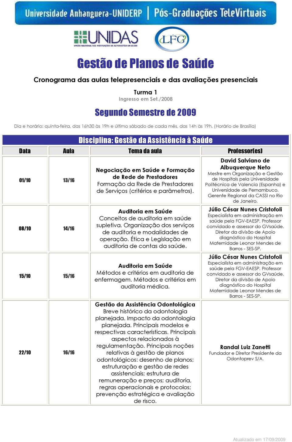 Métodos e critérios em auditoria médica. Gestão da Assistência Odontológica Breve histórico da odontologia planejada. Impacto da odontologia planejada.