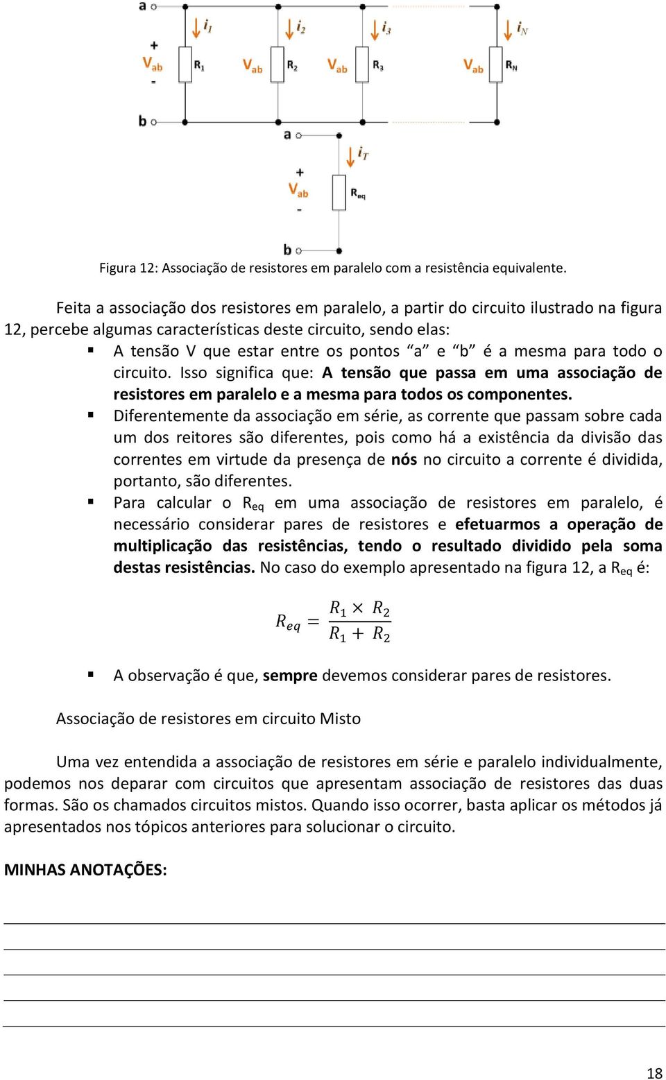 mesma para todo o circuito. Isso significa que: A tensão que passa em uma associação de resistores em paralelo e a mesma para todos os componentes.