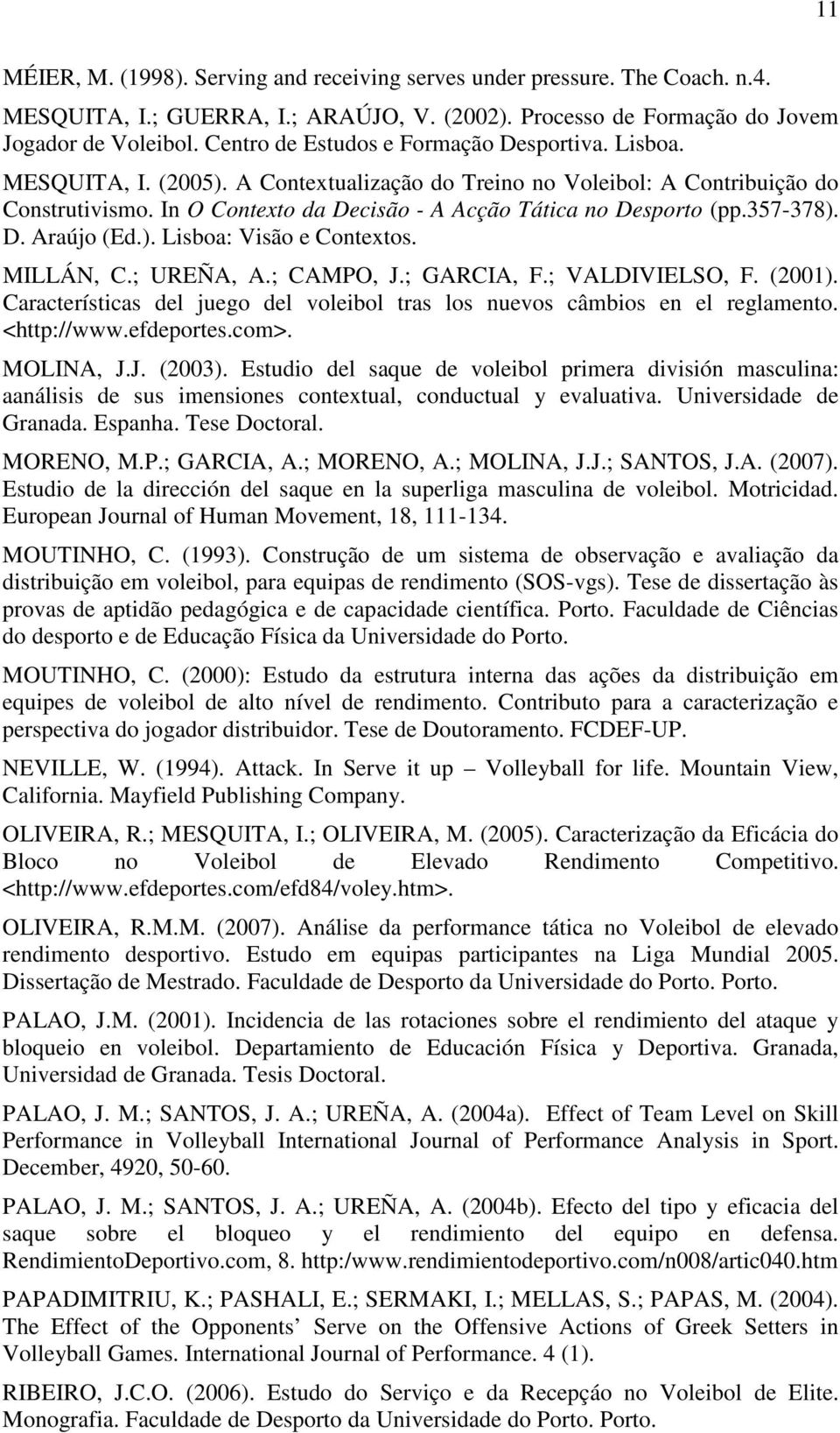 In O Contexto da Decisão - A Acção Tática no Desporto (pp.357-378). D. Araújo (Ed.). Lisboa: Visão e Contextos. MILLÁN, C.; UREÑA, A.; CAMPO, J.; GARCIA, F.; VALDIVIELSO, F. (2001).