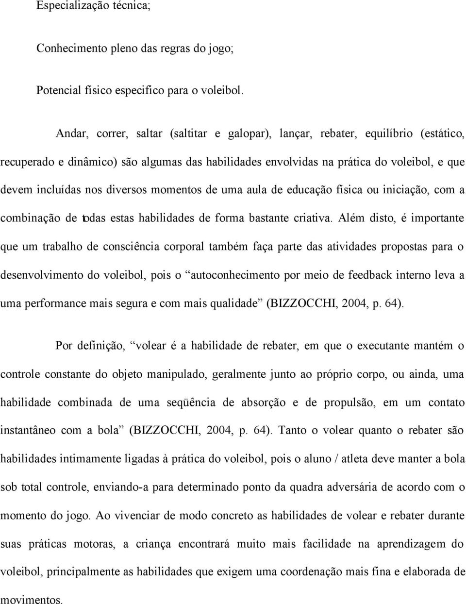 diversos momentos de uma aula de educação física ou iniciação, com a combinação de todas estas habilidades de forma bastante criativa.