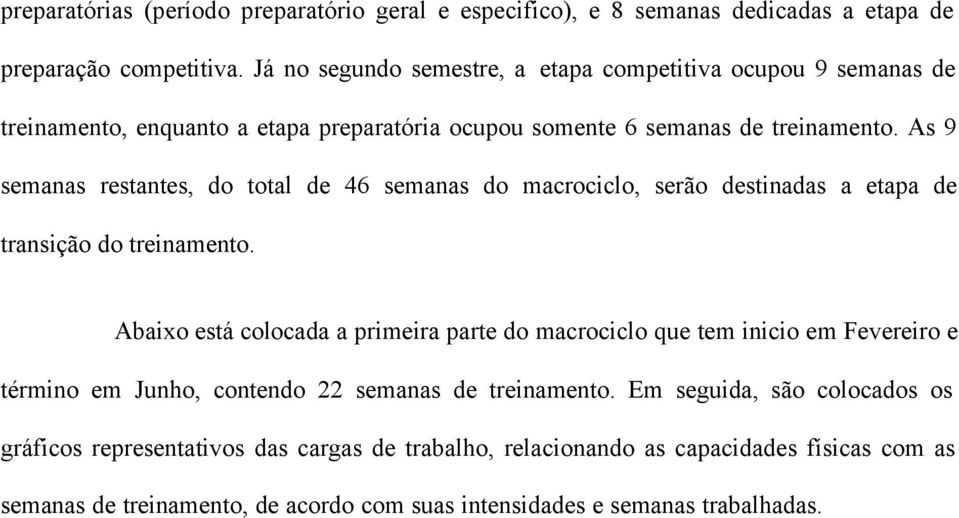 As 9 semanas restantes, do total de 46 semanas do macrociclo, serão destinadas a etapa de transição do treinamento.