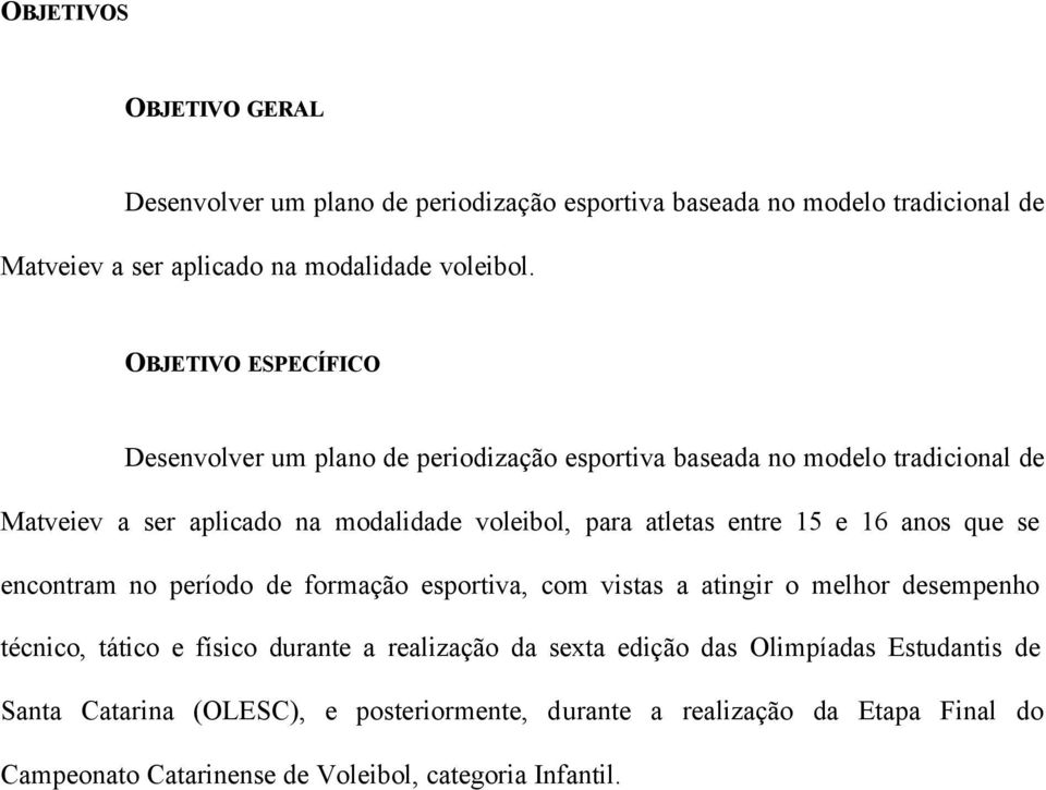 entre 15 e 16 anos que se encontram no período de formação esportiva, com vistas a atingir o melhor desempenho técnico, tático e físico durante a realização da