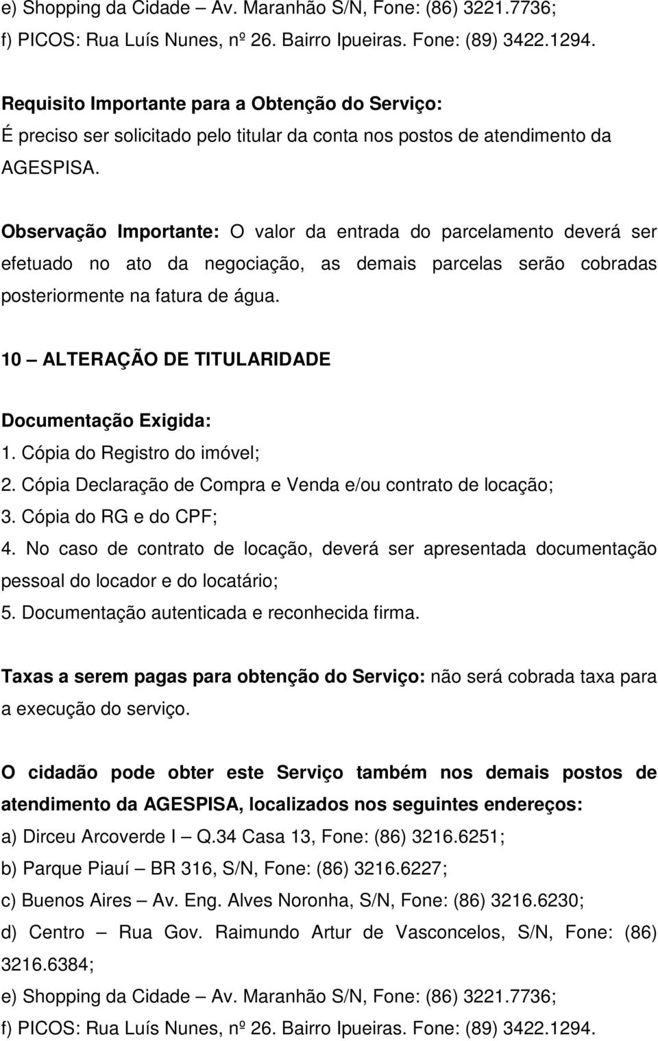 10 ALTERAÇÃO DE TITULARIDADE 1. Cópia do Registro do imóvel; 2. Cópia Declaração de Compra e Venda e/ou contrato de locação; 3. Cópia do RG e do CPF; 4.