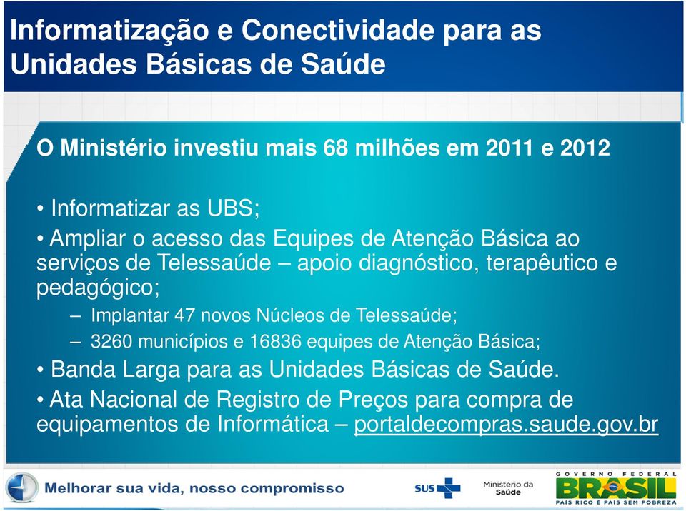 e pedagógico; Implantar 47 novos Núcleos de Telessaúde; 3260 municípios e 16836 equipes de Atenção Básica; Banda Larga para