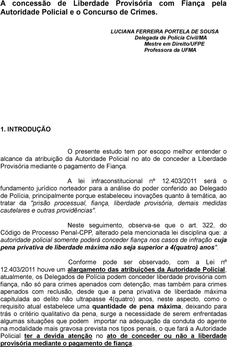 INTRODUÇÃO O presente estudo tem por escopo melhor entender o alcance da atribuição da Autoridade Policial no ato de conceder a Liberdade Provisória mediante o pagamento de Fiança.