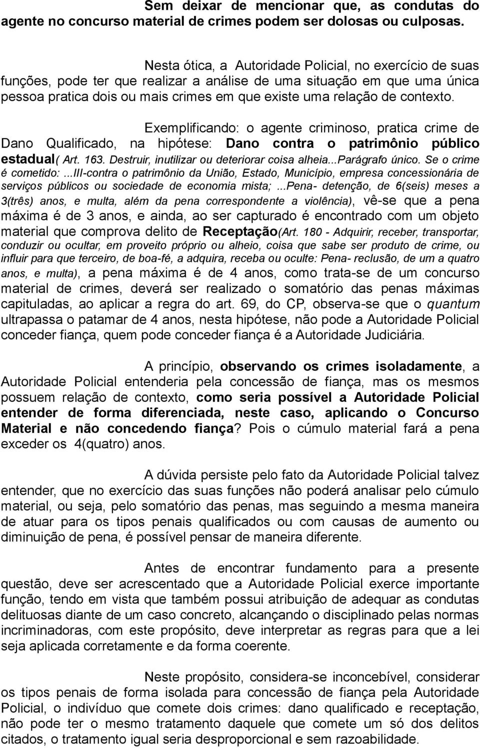 contexto. Exemplificando: o agente criminoso, pratica crime de Dano Qualificado, na hipótese: Dano contra o patrimônio público estadual( Art. 163. Destruir, inutilizar ou deteriorar coisa alheia.