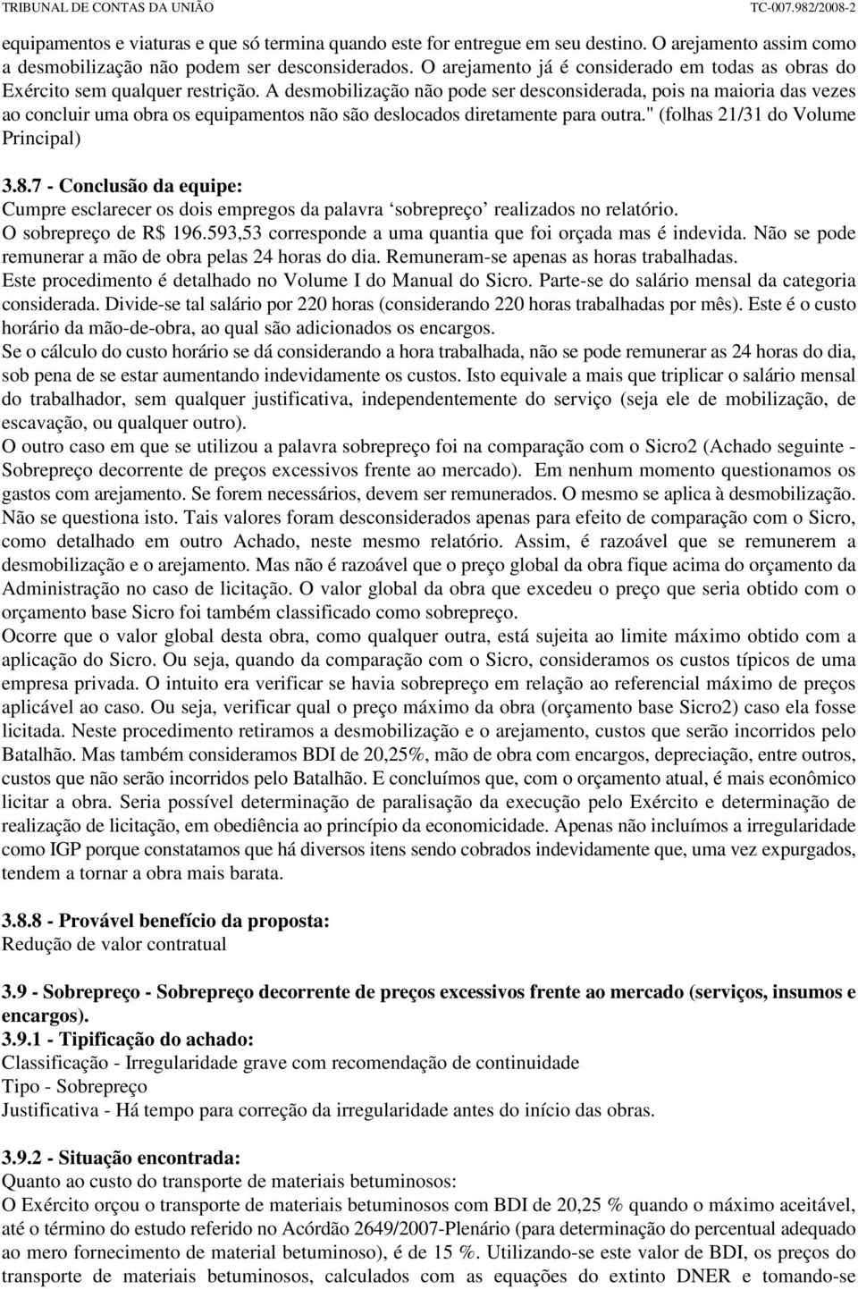 A desmobilização não pode ser desconsiderada, pois na maioria das vezes ao concluir uma obra os equipamentos não são deslocados diretamente para outra." (folhas 21/31 do Volume Principal) 3.8.