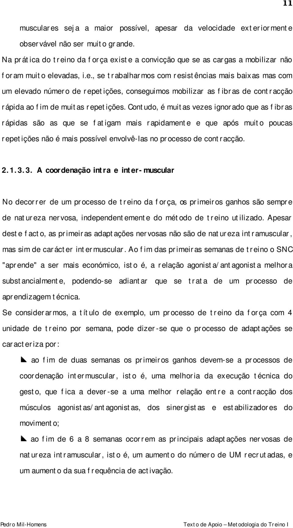 Contudo, é muitas vezes ignorado que as fibras rápidas são as que se fatigam mais rapidamente e que após muito poucas repetições não é mais possível envolvê-las no processo de contracção. 2.1.3.