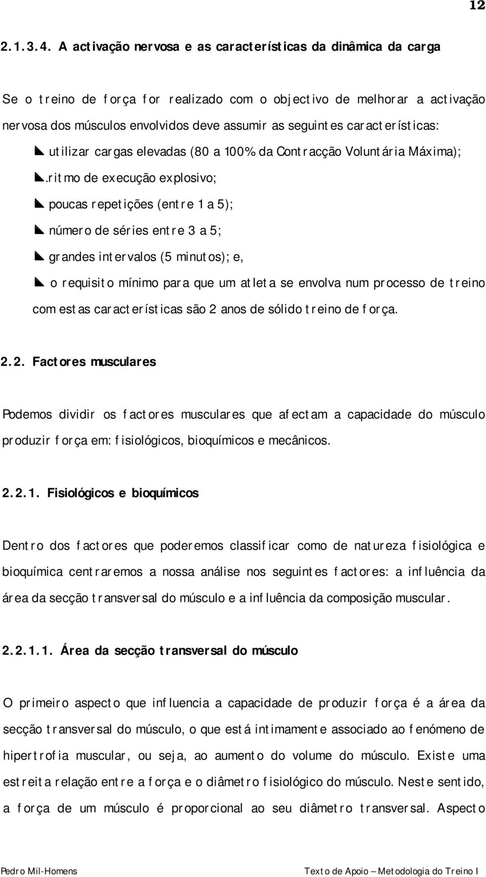 características: utilizar cargas elevadas (80 a 100% da Contracção Voluntária Máxima);.