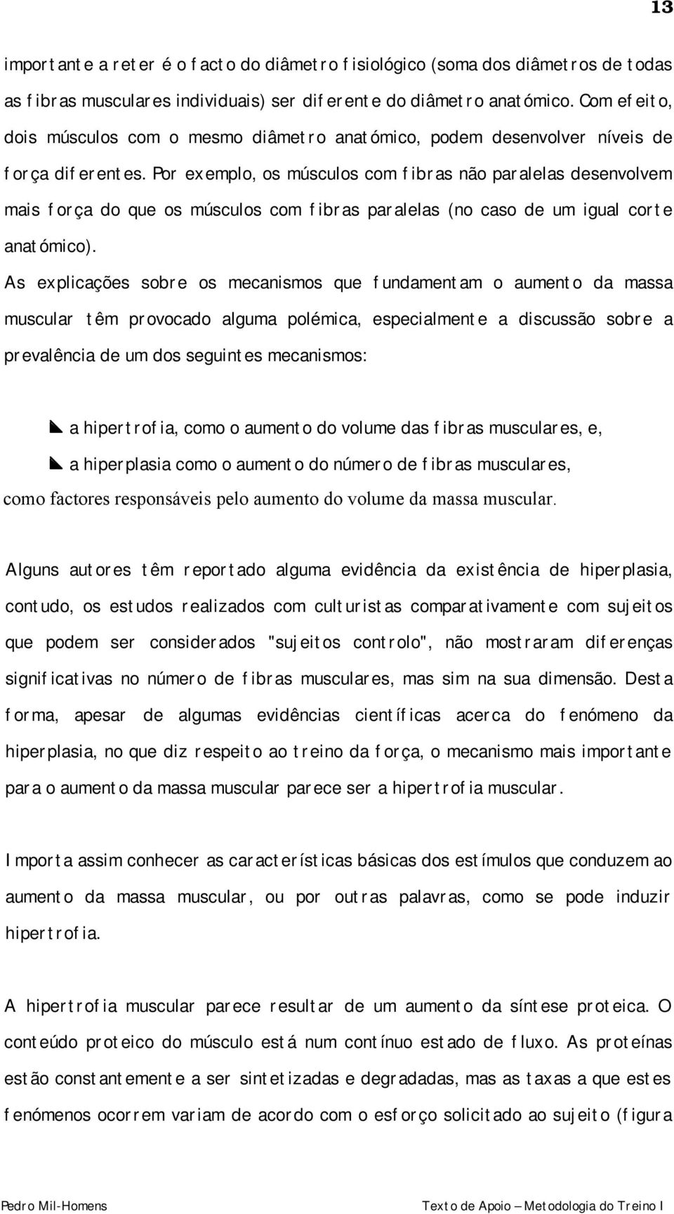 Por exemplo, os músculos com fibras não paralelas desenvolvem mais força do que os músculos com fibras paralelas (no caso de um igual corte anatómico).