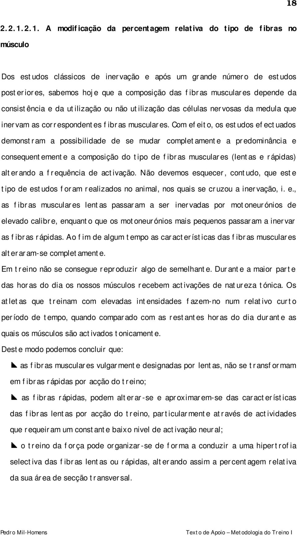 Com efeito, os estudos efectuados demonstram a possibilidade de se mudar completamente a predominância e consequentemente a composição do tipo de fibras musculares (lentas e rápidas) alterando a