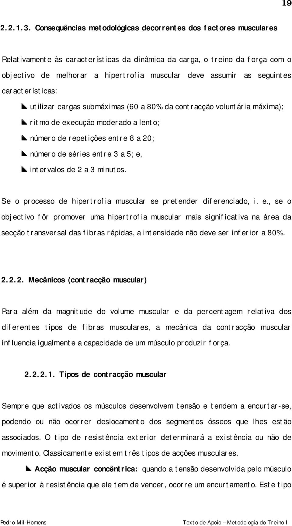 assumir as seguintes características: utilizar cargas submáximas (60 a 80% da contracção voluntária máxima); ritmo de execução moderado a lento; número de repetições entre 8 a 20; número de séries