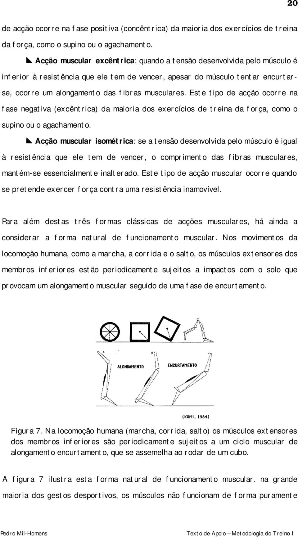 Este tipo de acção ocorre na fase negativa (excêntrica) da maioria dos exercícios de treina da força, como o supino ou o agachamento.