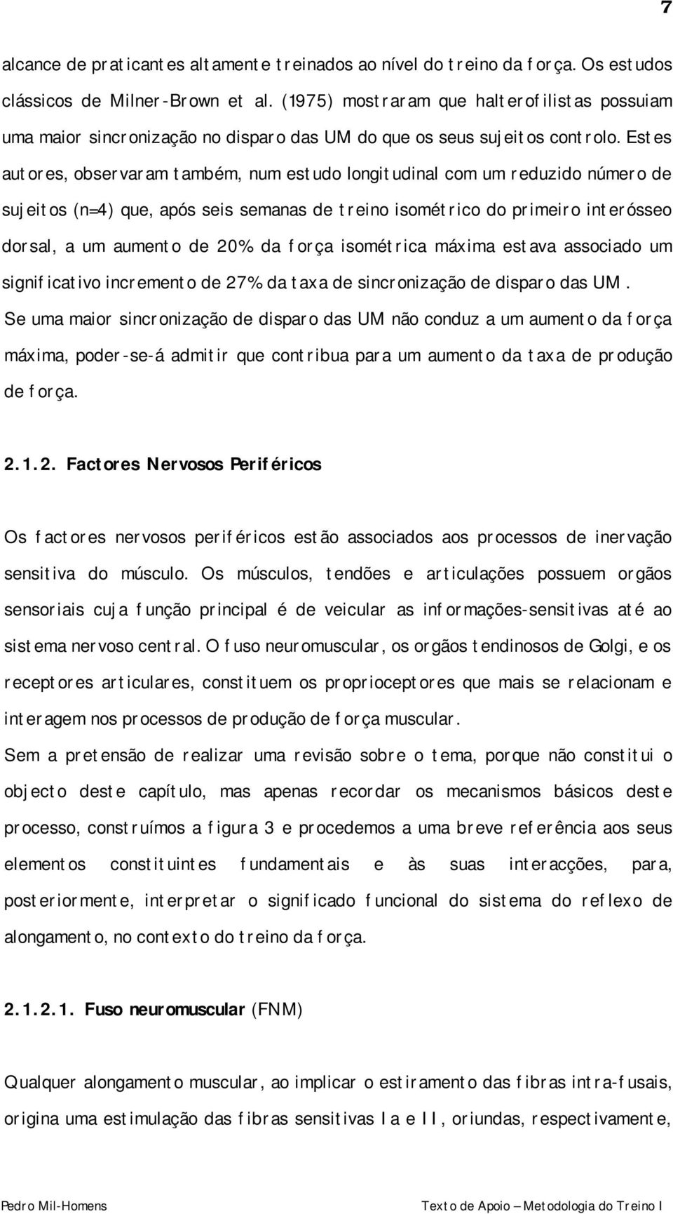 Estes autores, observaram também, num estudo longitudinal com um reduzido número de sujeitos (n=4) que, após seis semanas de treino isométrico do primeiro interósseo dorsal, a um aumento de 20% da