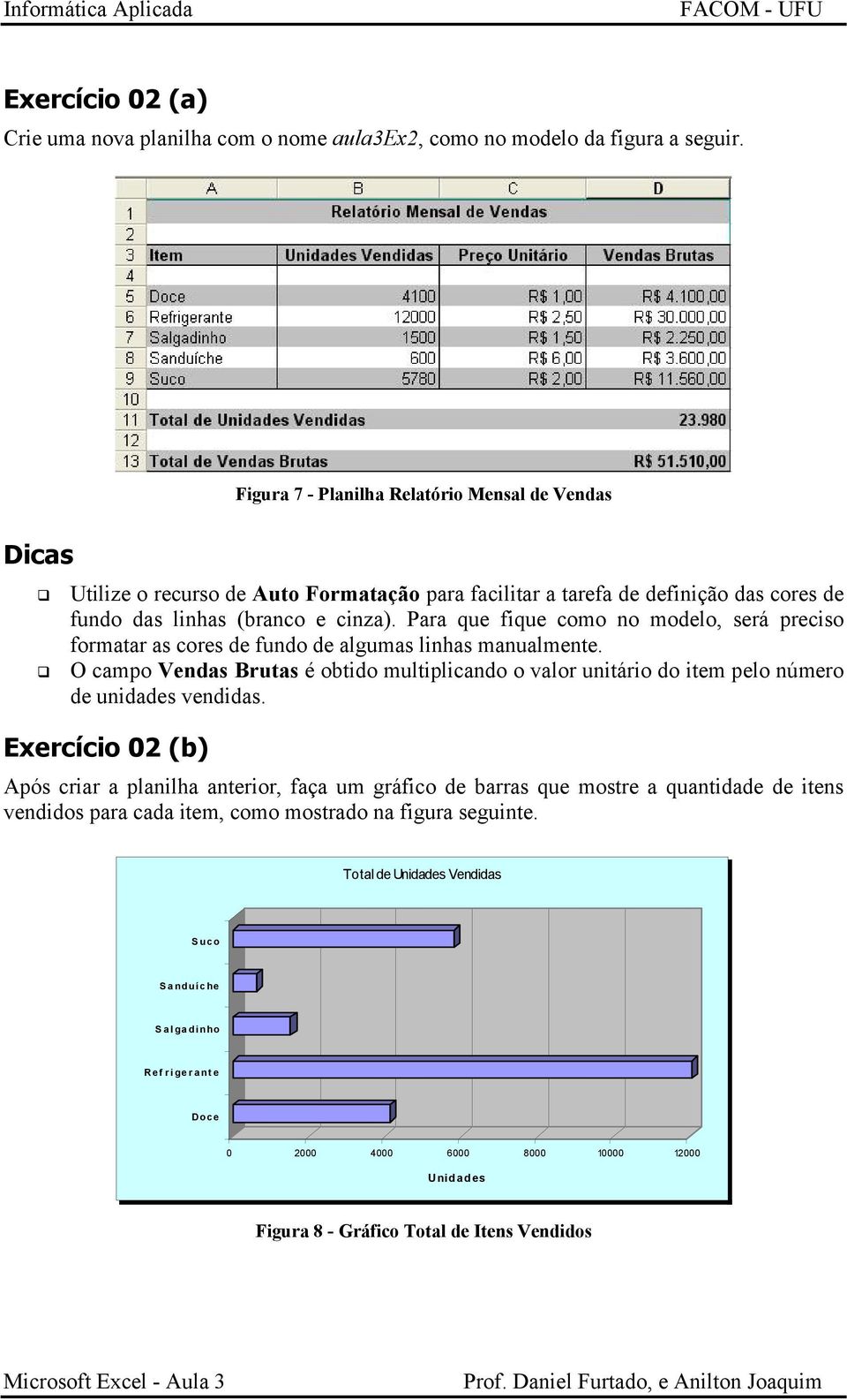 Para que fique como no modelo, será preciso formatar as cores de fundo de algumas linhas manualmente.