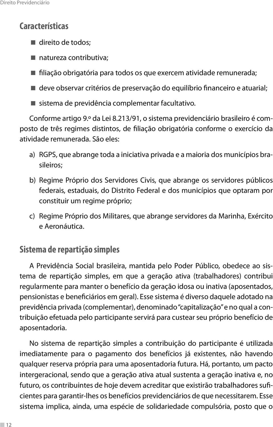 213/91, o sistema previdenciário brasileiro é composto de três regimes distintos, de filiação obrigatória conforme o exercício da atividade remunerada.