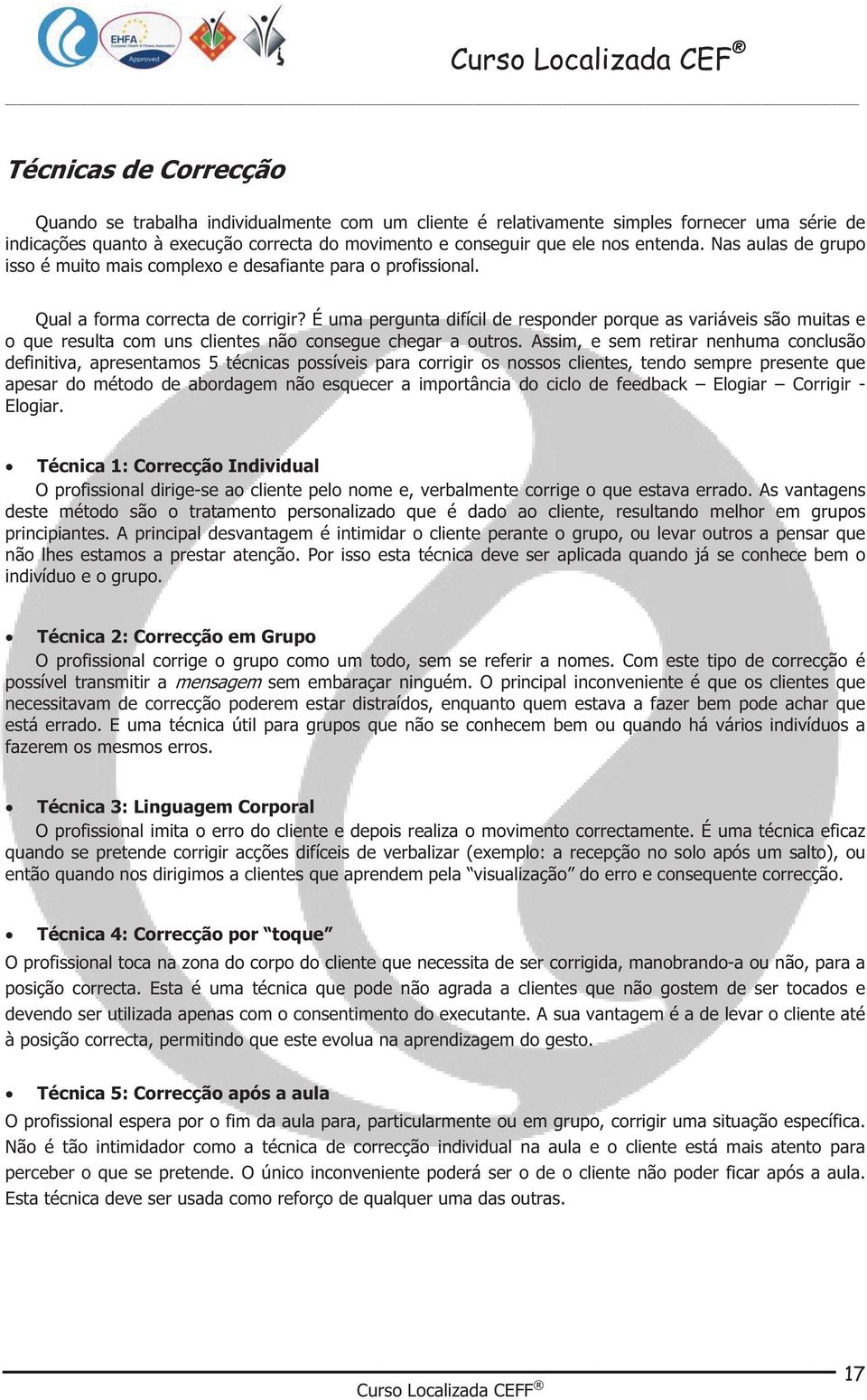 É uma pergunta difícil de responder porque as variáveis são muitas e o que resulta com uns clientes não consegue chegar a outros.