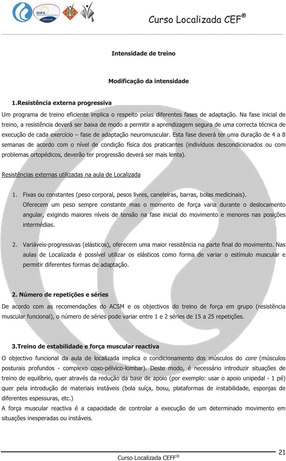 Esta fase deverá ter uma duração de 4 a 8 semanas de acordo com o nível de condição física dos praticantes (indivíduos descondicionados ou com problemas ortopédicos, deverão ter progressão deverá ser