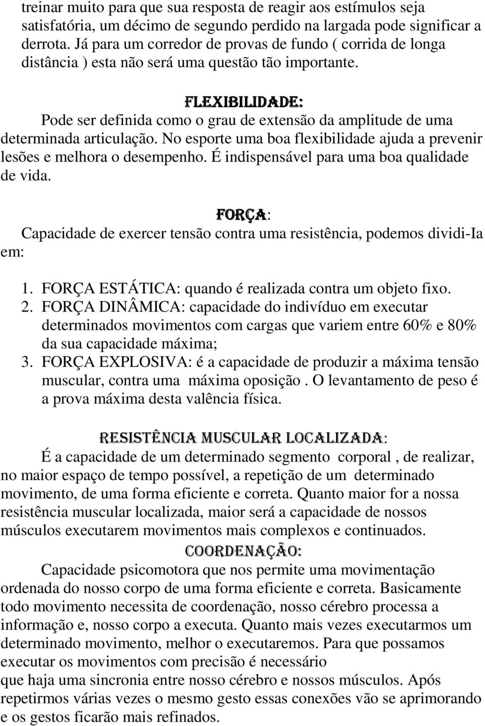 FLEXIBILIDADE: Pode ser definida como o grau de extensão da amplitude de uma determinada articulação. No esporte uma boa flexibilidade ajuda a prevenir lesões e melhora o desempenho.