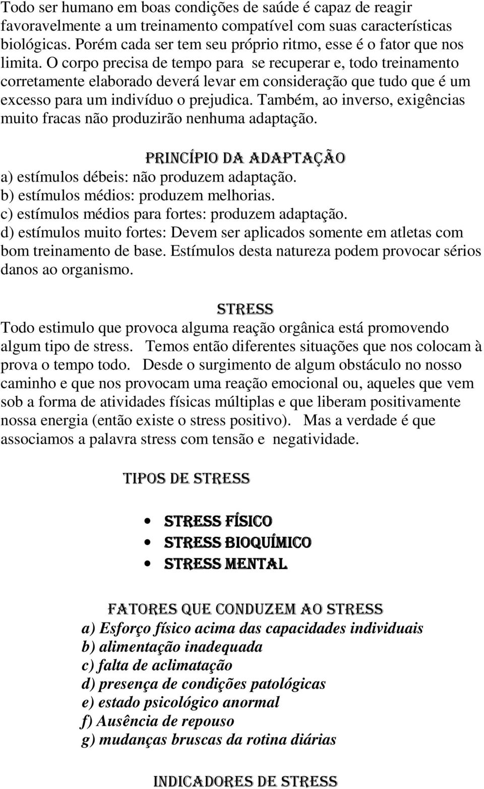 O corpo precisa de tempo para se recuperar e, todo treinamento corretamente elaborado deverá levar em consideração que tudo que é um excesso para um indivíduo o prejudica.