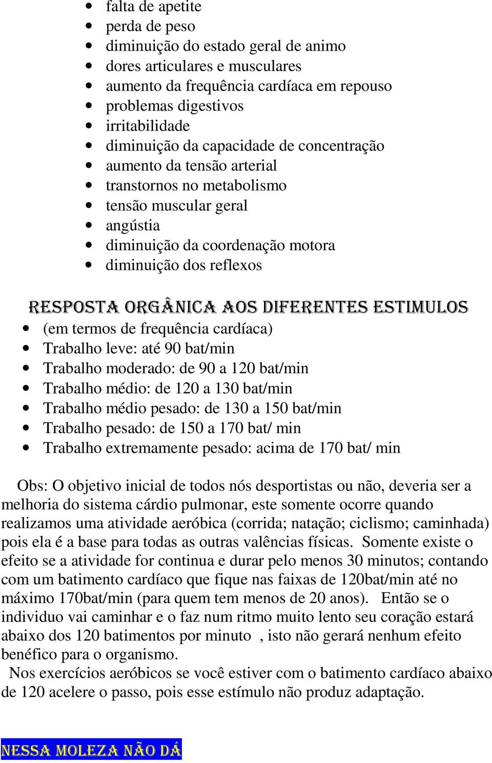 DIFERENTES ESTIMULOS (em termos de frequência cardíaca) Trabalho leve: até 90 bat/min Trabalho moderado: de 90 a 120 bat/min Trabalho médio: de 120 a 130 bat/min Trabalho médio pesado: de 130 a 150