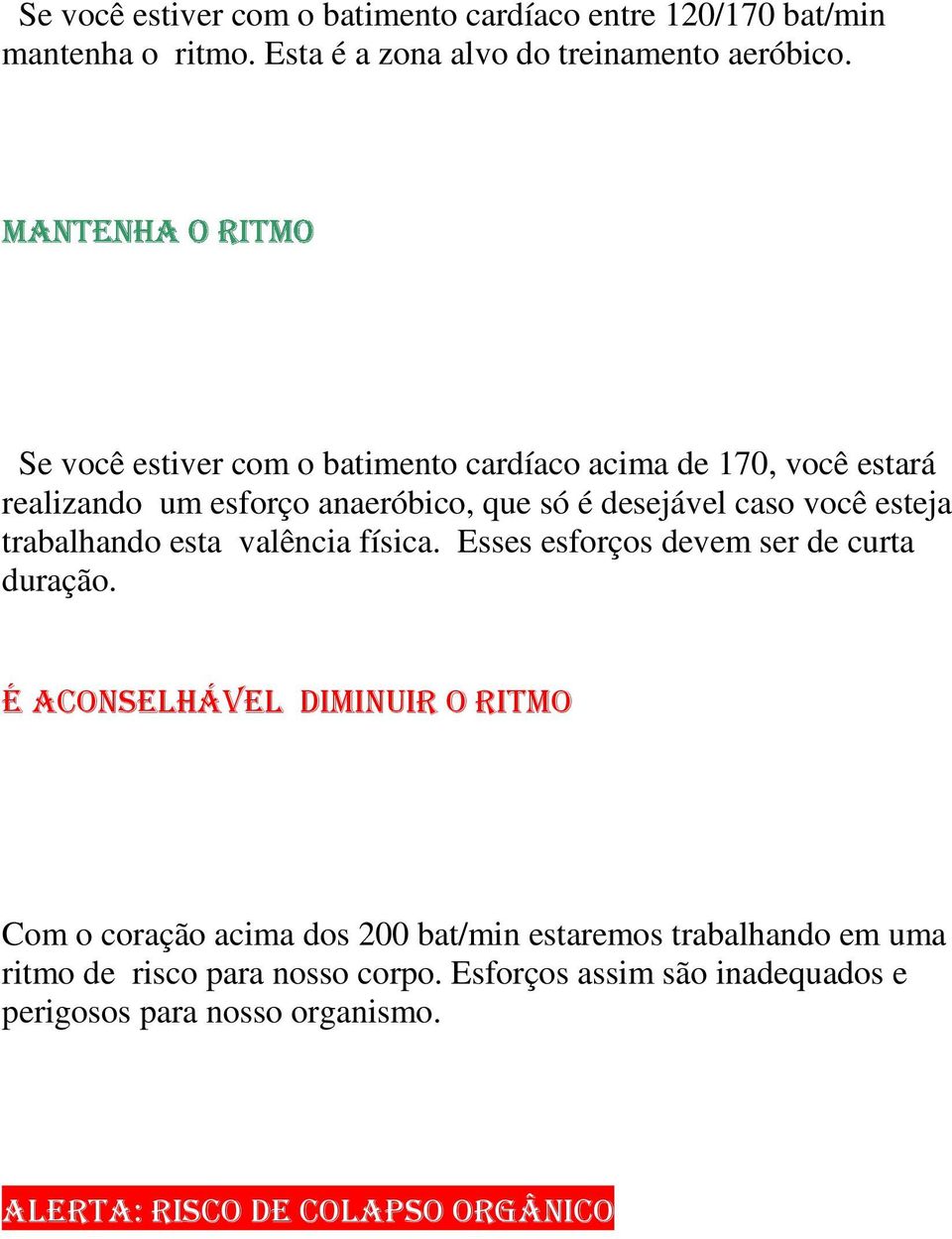 trabalhando esta valência física. Esses esforços devem ser de curta duração.