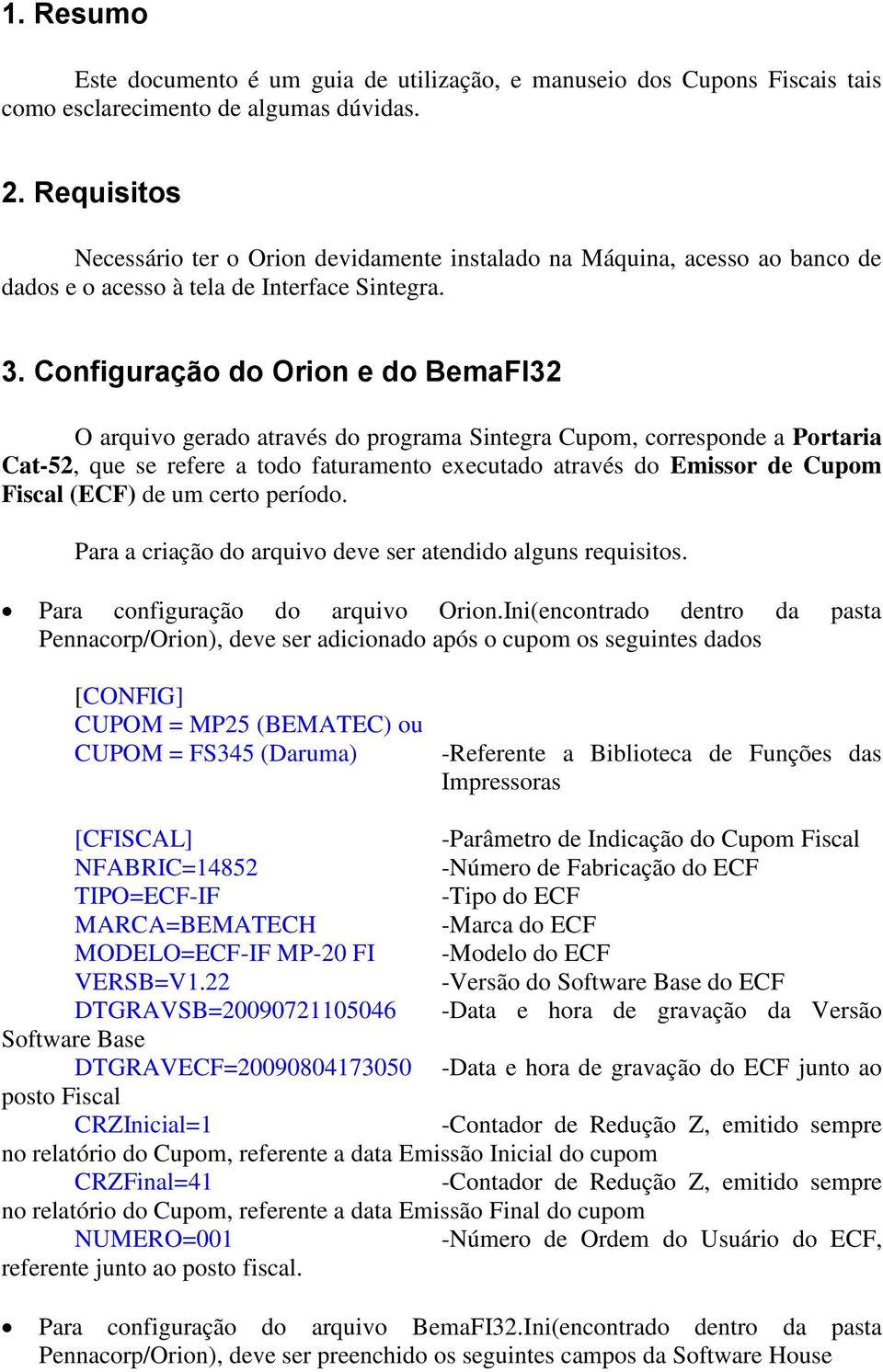 Configuração do Orion e do BemaFI32 O arquivo gerado através do programa Sintegra Cupom, corresponde a Portaria Cat-52, que se refere a todo faturamento executado através do Emissor de Cupom Fiscal