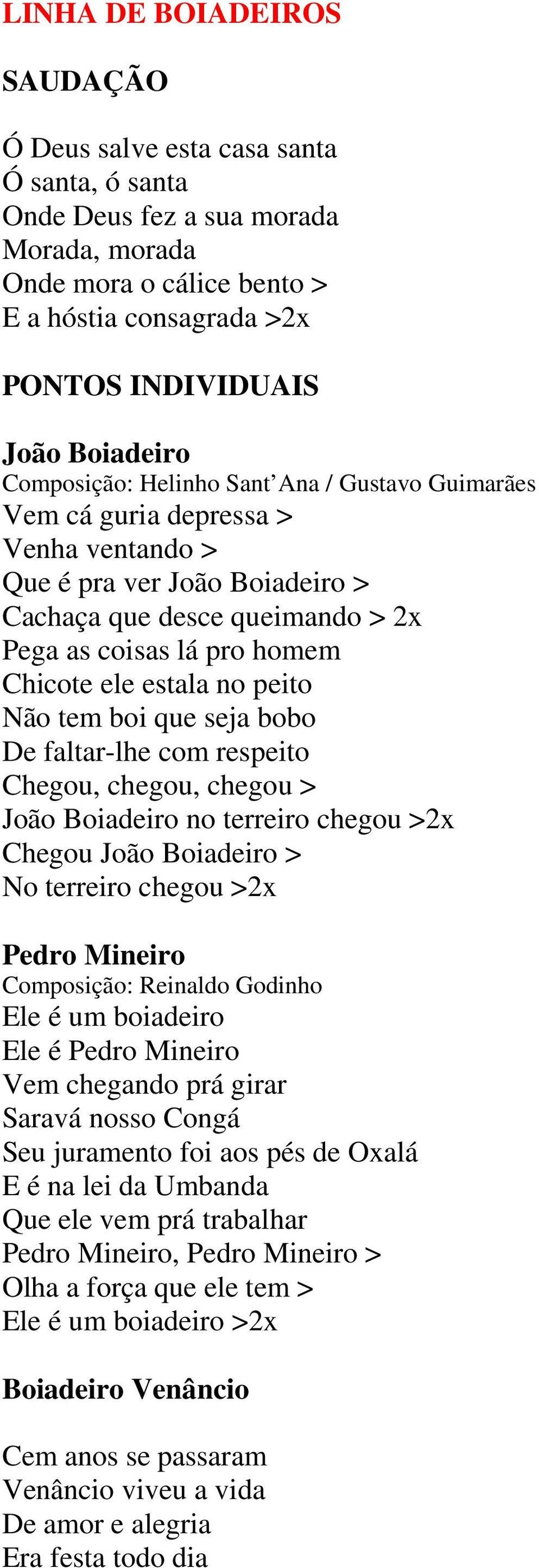 ele estala no peito Não tem boi que seja bobo De faltar-lhe com respeito Chegou, chegou, chegou > João Boiadeiro no terreiro chegou >2x Chegou João Boiadeiro > No terreiro chegou >2x Pedro Mineiro