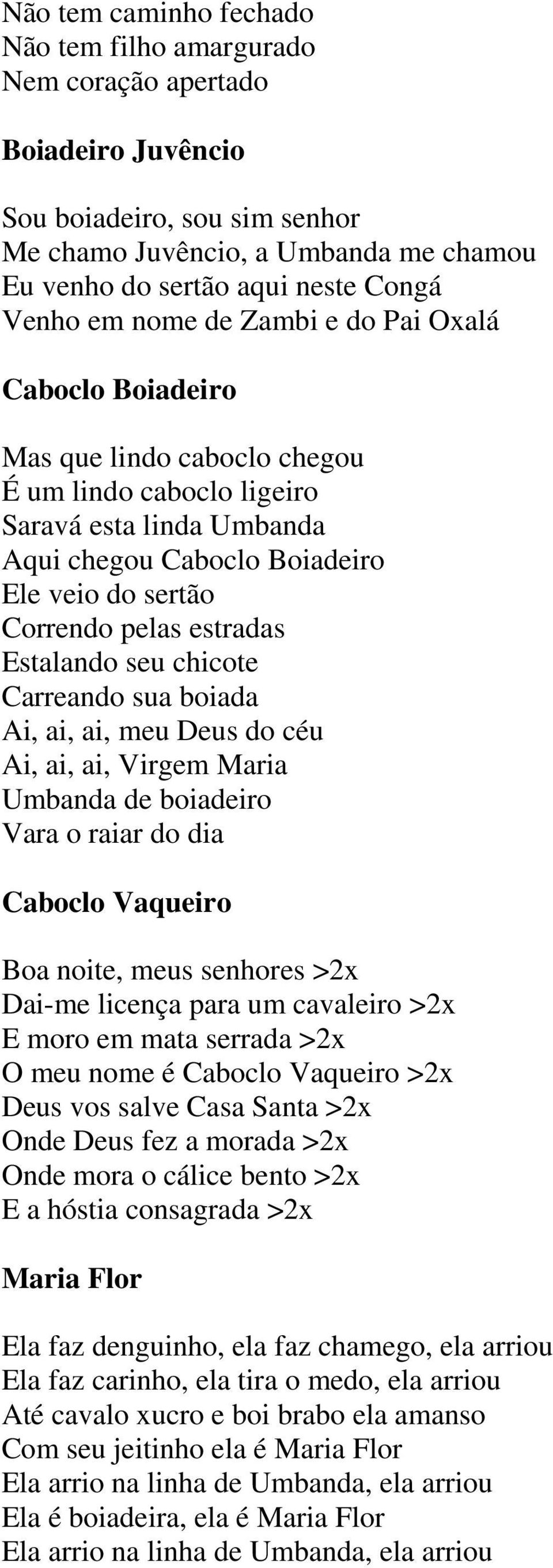 estradas Estalando seu chicote Carreando sua boiada Ai, ai, ai, meu Deus do céu Ai, ai, ai, Virgem Maria Umbanda de boiadeiro Vara o raiar do dia Caboclo Vaqueiro Boa noite, meus senhores >2x Dai-me