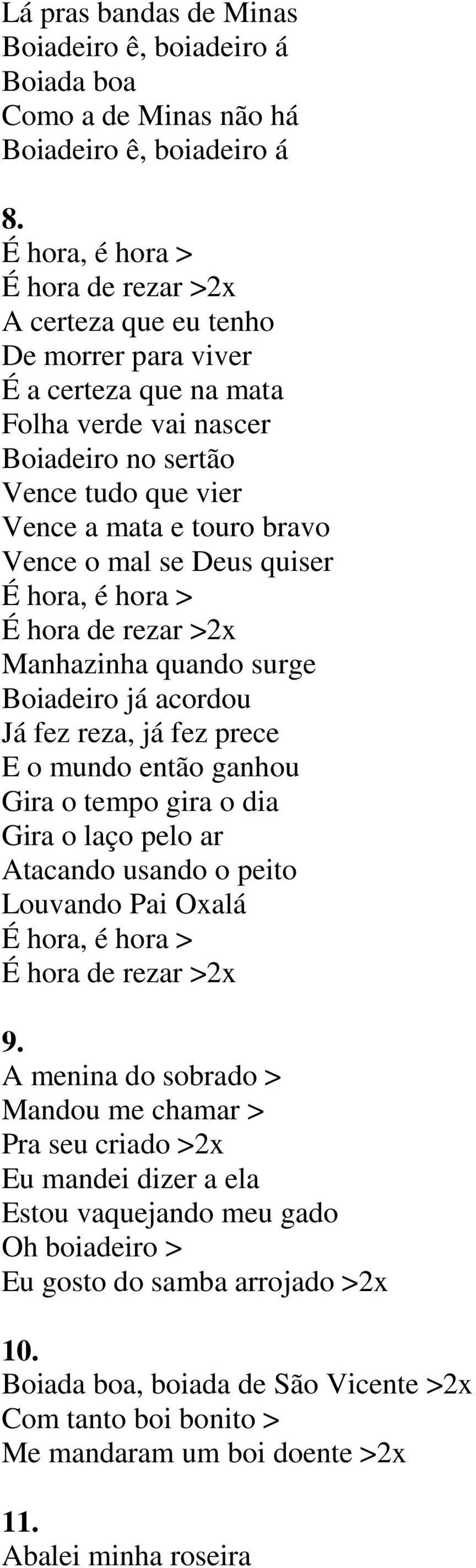 Vence o mal se Deus quiser É hora, é hora > É hora de rezar >2x Manhazinha quando surge Boiadeiro já acordou Já fez reza, já fez prece E o mundo então ganhou Gira o tempo gira o dia Gira o laço pelo