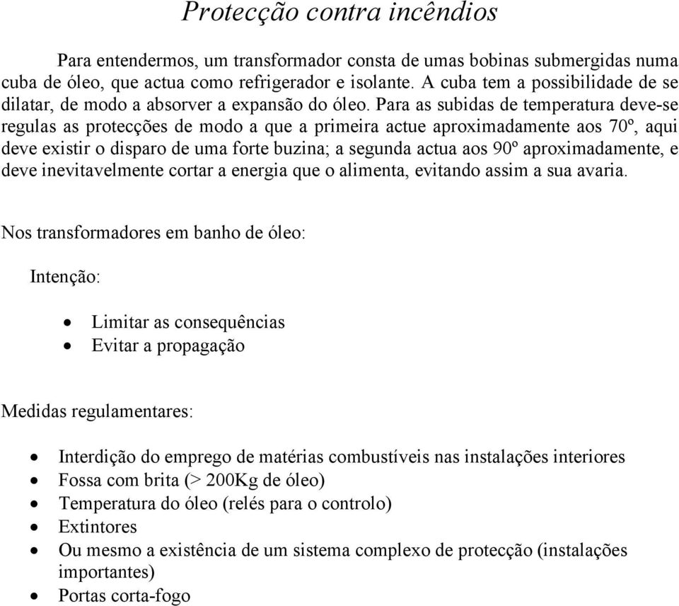 Para as subidas de temperatura deve-se regulas as protecções de modo a que a primeira actue aproximadamente aos 70º, aqui deve existir o disparo de uma forte buzina; a segunda actua aos 90º