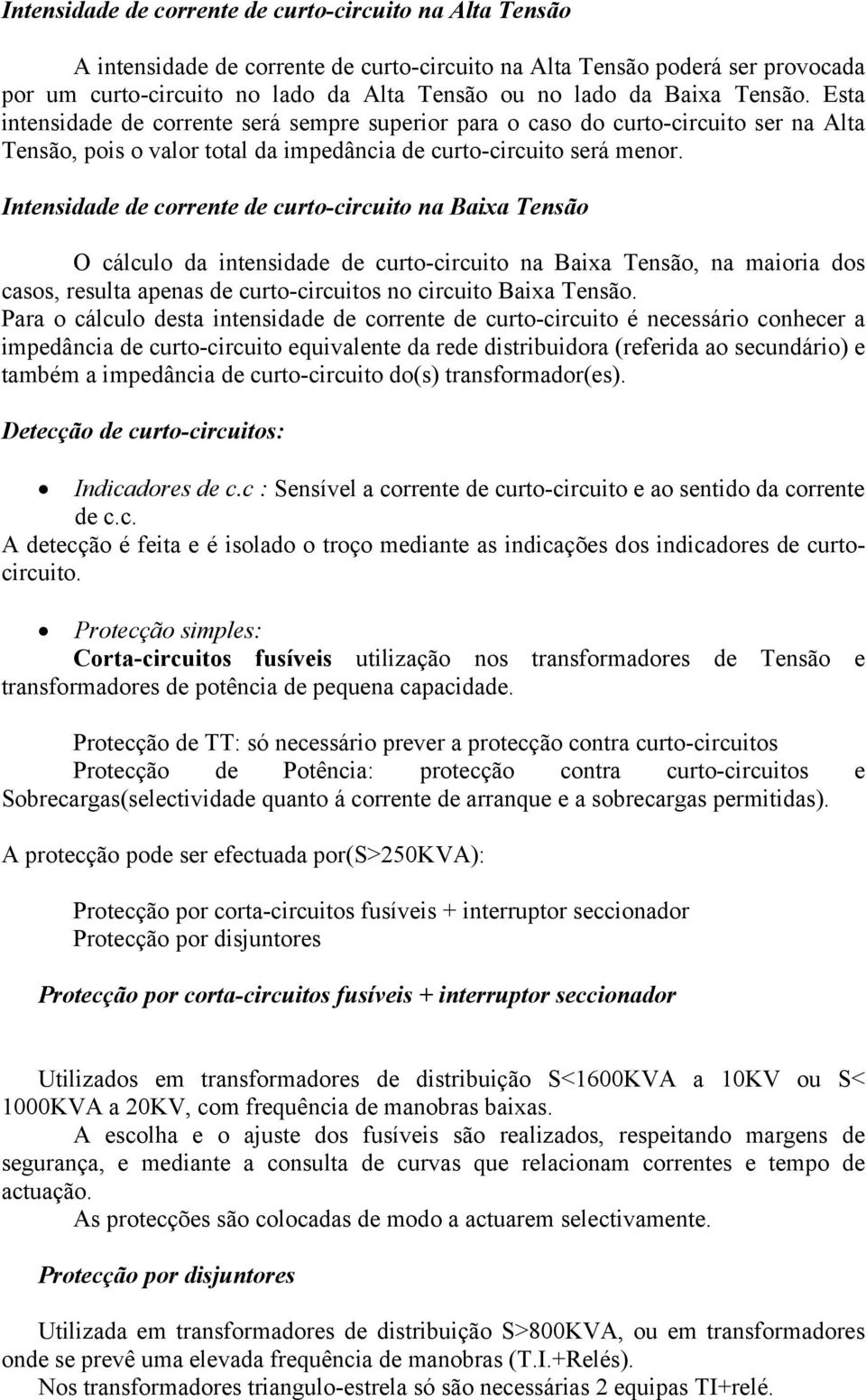 Intensidade de corrente de curto-circuito na Baixa Tensão O cálculo da intensidade de curto-circuito na Baixa Tensão, na maioria dos casos, resulta apenas de curto-circuitos no circuito Baixa Tensão.