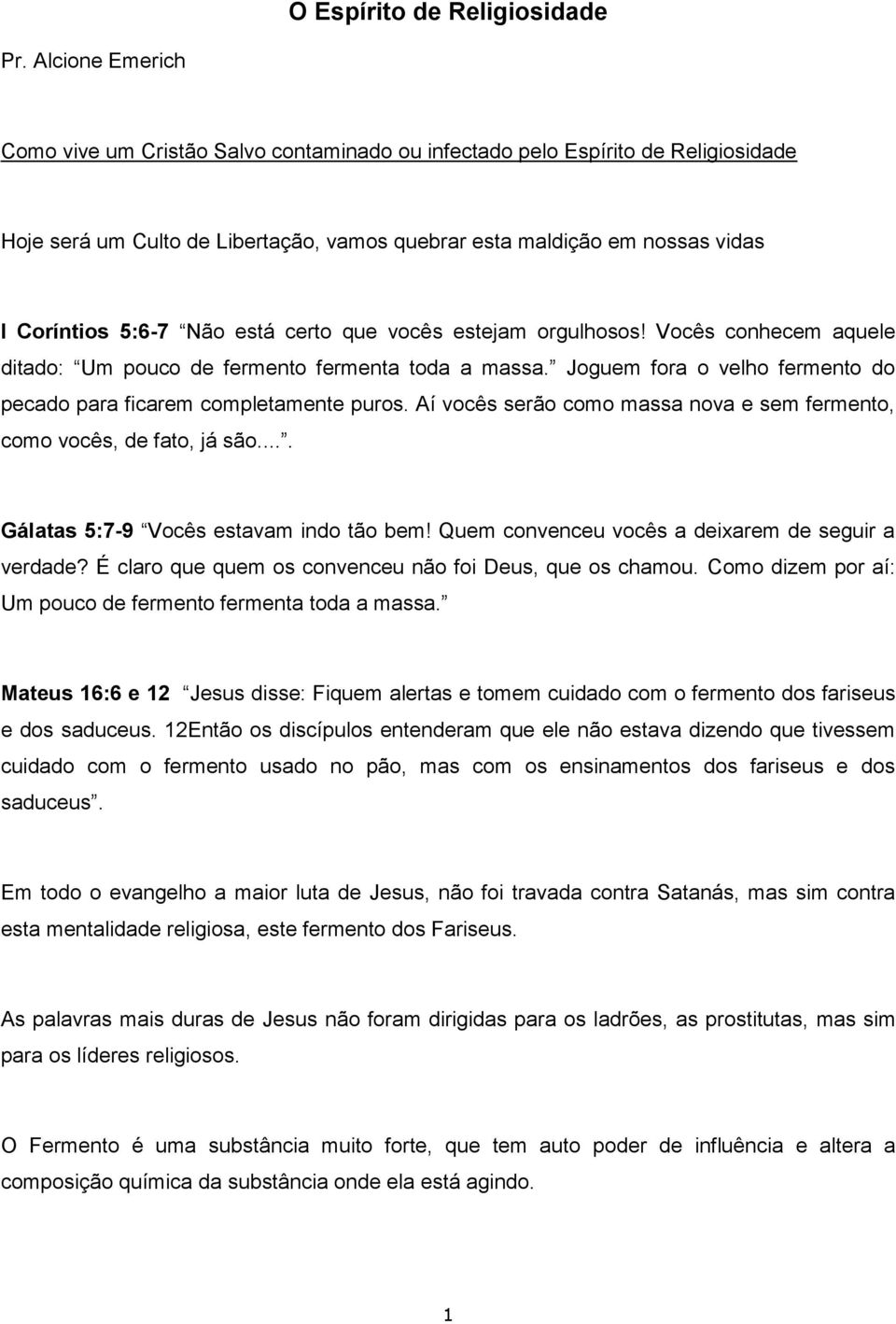 está certo que vocês estejam orgulhosos! Vocês conhecem aquele ditado: Um pouco de fermento fermenta toda a massa. Joguem fora o velho fermento do pecado para ficarem completamente puros.