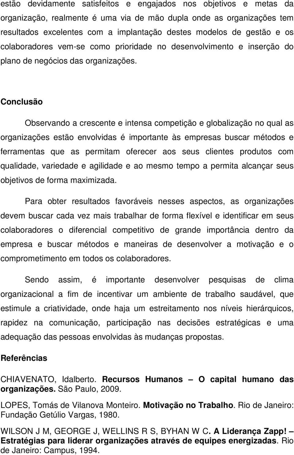 Conclusão Observando a crescente e intensa competição e globalização no qual as organizações estão envolvidas é importante às empresas buscar métodos e ferramentas que as permitam oferecer aos seus