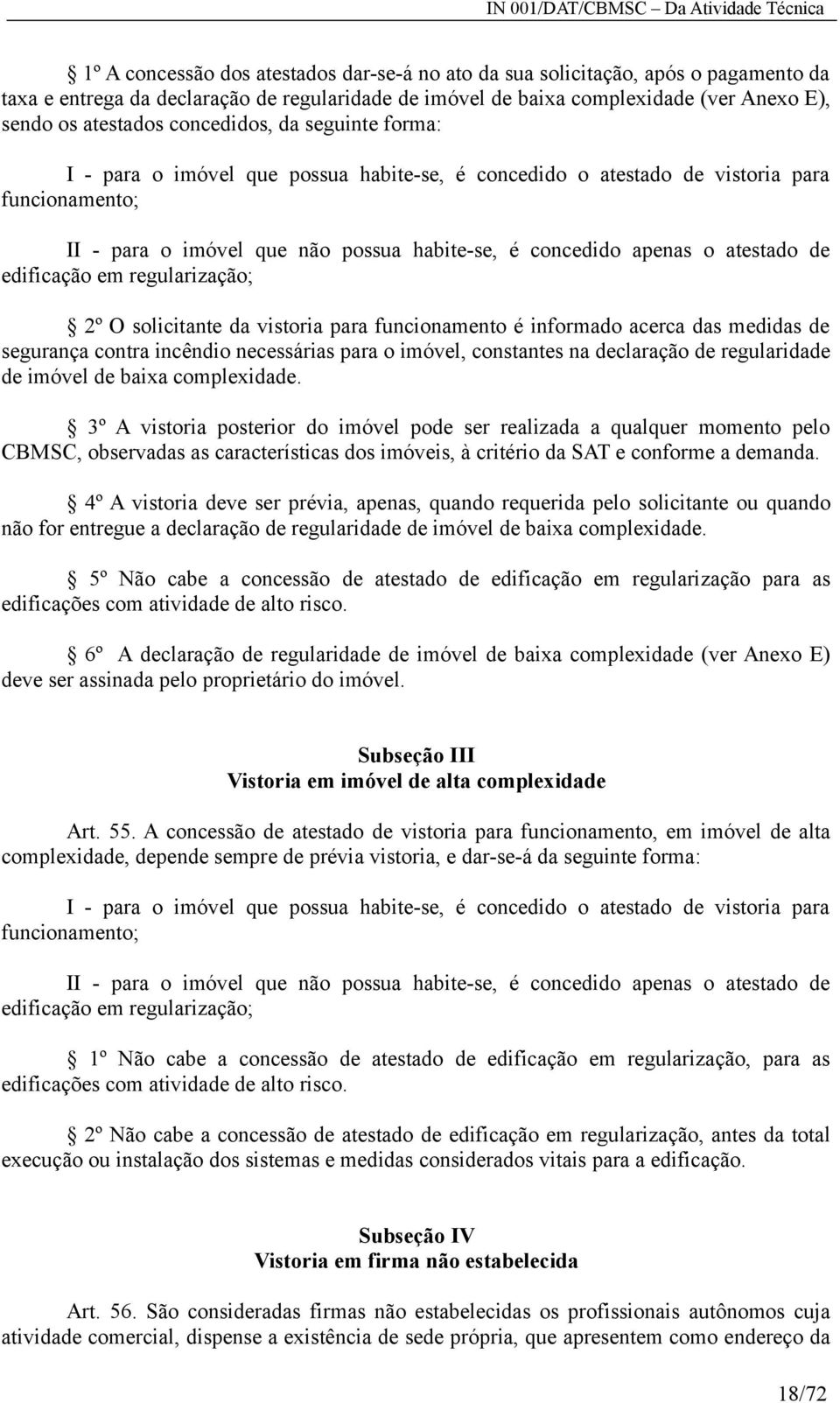 atestado de edificação em regularização; 2º O solicitante da vistoria para funcionamento é informado acerca das medidas de segurança contra incêndio necessárias para o imóvel, constantes na