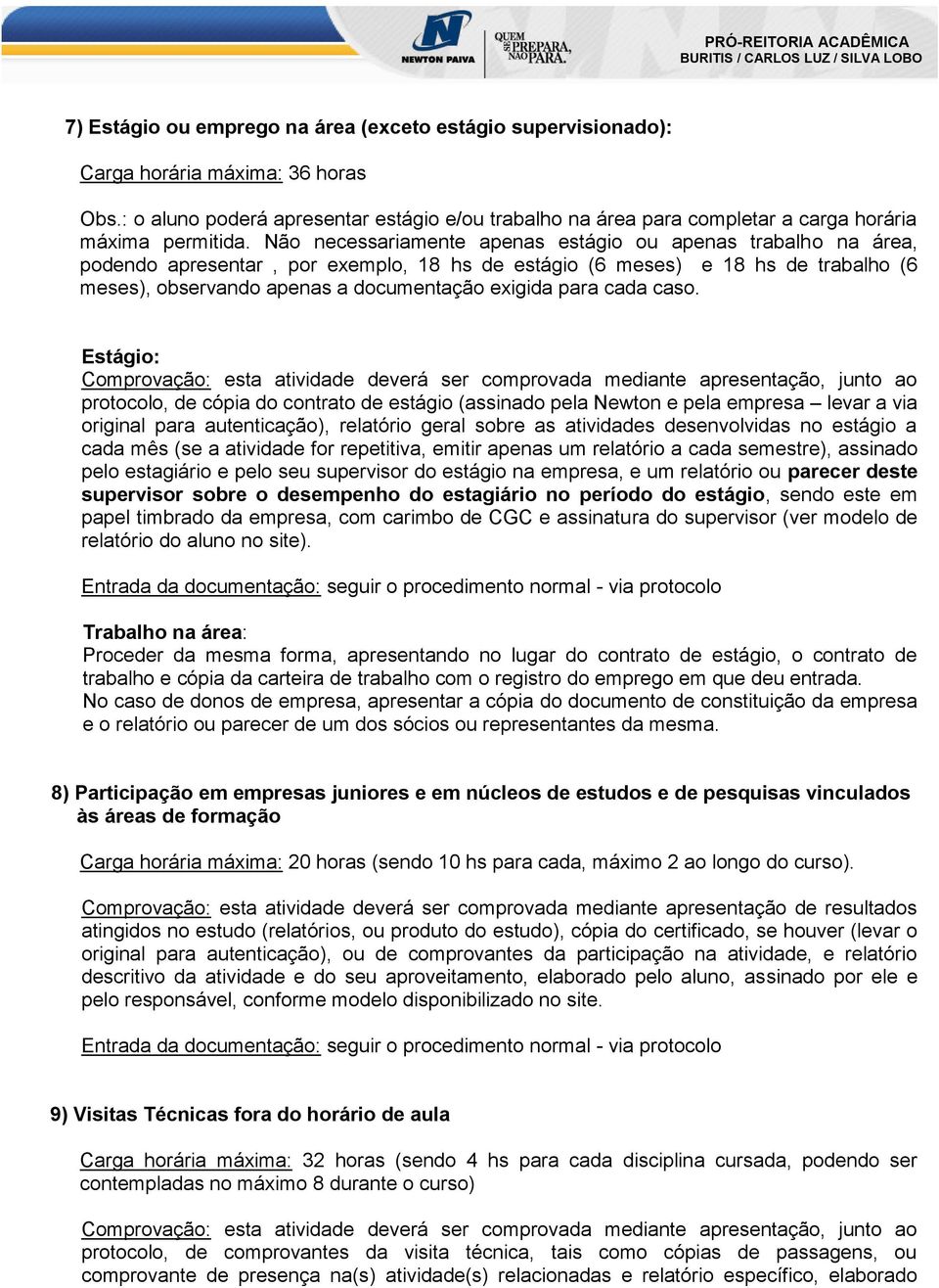 Não necessariamente apenas estágio ou apenas trabalho na área, podendo apresentar, por exemplo, 18 hs de estágio (6 meses) e 18 hs de trabalho (6 meses), observando apenas a documentação exigida para